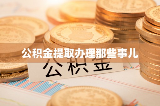 诏安公积金提取办理那些事儿