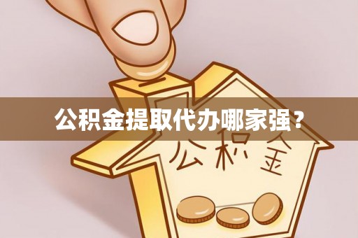 诏安公积金提取代办哪家强？