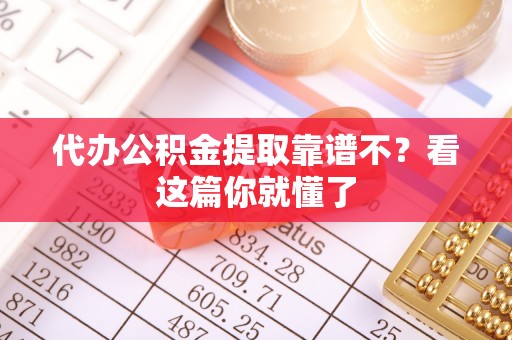 诏安代办公积金提取靠谱不？看这篇你就懂了