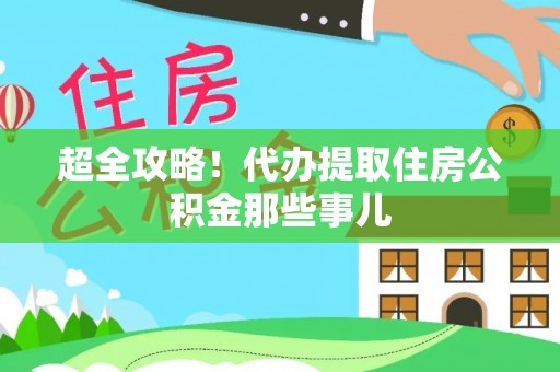 诏安超全攻略！代办提取住房公积金那些事儿